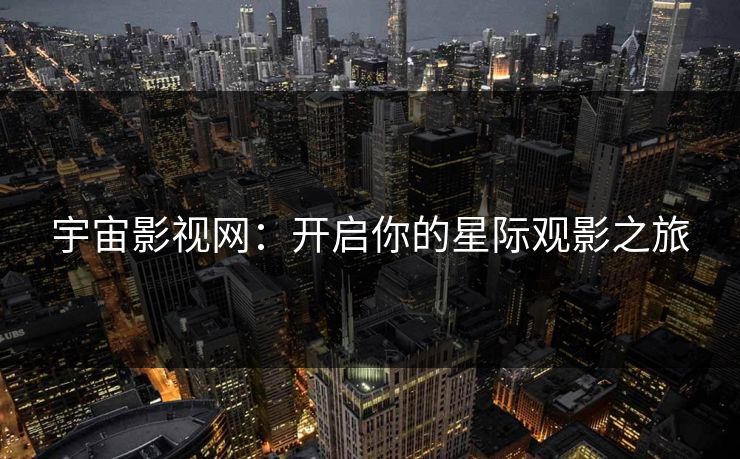 宇宙影视网：开启你的星际观影之旅