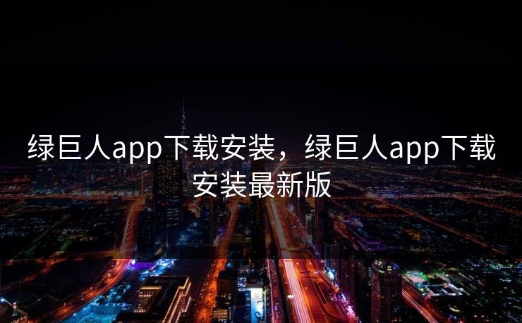 绿巨人app下载安装,绿巨人app下载安装最新版 绿巨人app下载安装,绿巨人app下载安装最新版